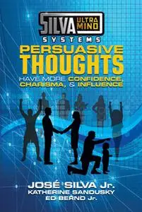 «Silva Ultramind Systems Persuasive Thoughts: Have More Confidence, Charisma, & Influence» by Katherine Sandusky,Ed Bern