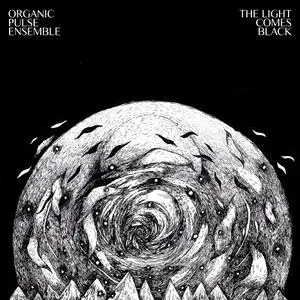Organic Pulse Ensemble - The Light Comes Black (2020) [Official Digital Download]