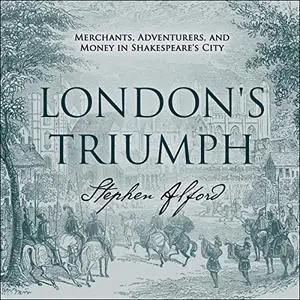 London's Triumph: Merchants, Adventurers, and Money in Shakespeare's City [Audiobook]