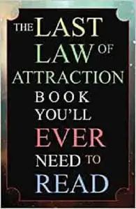 The Last Law of Attraction Book You'll Ever Need To Read: The Missing Key To Finally Tapping Into The Universe