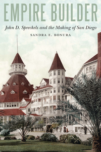 Empire Builder : John D. Spreckels and the Making of San Diego