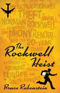 The Rockwell Heist: The extraordinary theft of seven Norman Rockwell paintings and a phony Renoir—and the 20-year chase for...