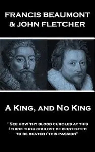 «A King, and No King» by John Fletcher,Francis Beaumont