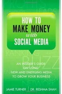 How to Make Money with Social Media: An Insider's Guide on Using New and Emerging Media to Grow Your Business [Repost]