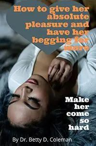 How to give her absolute pleasure and make her come first and hard