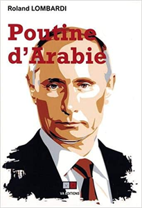 Poutine d'Arabie : Ou pourquoi et comment la Russie est devenue incontournable en Méditerranée et au Moyen-Orient - Roland Lomb