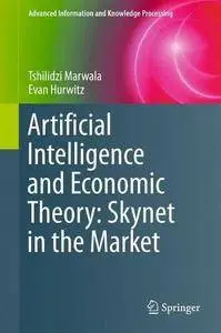 Artificial Intelligence and Economic Theory: Skynet in the Market (Advanced Information and Knowledge Processing)