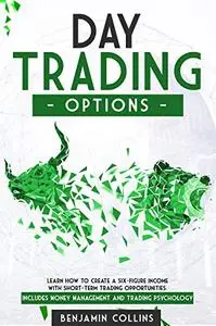 Day Trading Options: Learn How To Create A Six-Figure Income With Short-Term Trading Opportunities