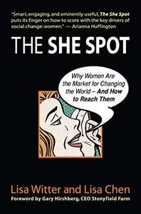 The She Spot: Why Women Are the Market for Changing the World -- And How to Reach Them