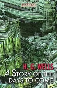 «A Story of the Days To Come» by Herbert Wells