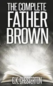«The Complete Father Brown Mysteries Collection» by Gilbert Keith Chesterton