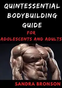 Quintessential Bodybuilding Guide for Adolescents and Adults