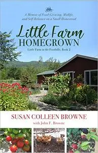 ]Little Farm Homegrown: A Memoir of Food-Growing, Midlife, and Self-Reliance on a Small Homestead