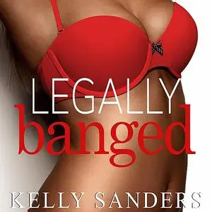 «Legally Banged» by Kelly Sanders