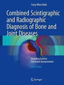 Combined Scintigraphic and Radiographic Diagnosis of Bone and Joint Diseases: Including Gamma Correction Interpretation