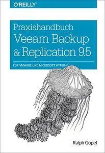 Praxishandbuch Veeam Backup & Replication 9.5: für VMware und Microsoft Hyper-V