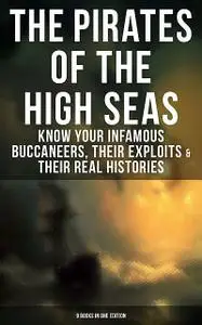 «THE PIRATES OF THE HIGH SEAS – Know Your Infamous Buccaneers, Their Exploits & Their Real Histories» by Captain Charles