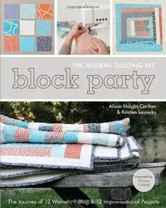 Block Party: The Modern Quilting Bee - The Journey of 12 Women, 1 Blog, & 12 Improvisational Projects (Repost)