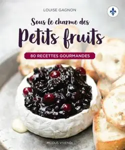 Louise Gagnon, "Sous le charme des petits fruits - 80 recettes gourmandes"