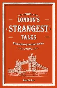 London's Strangest Tales: Extraordinary but true stories from over a thousand years of London's History