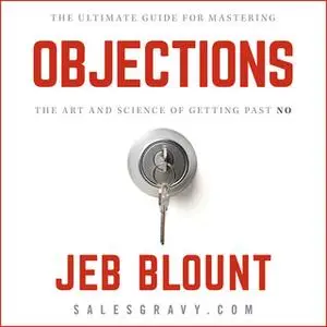 «Objections: The Ultimate Guide for Mastering The Art and Science of Getting Past No» by Jeb Blount