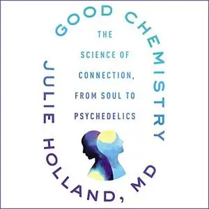 Good Chemistry: The Science of Connection, from Soul to Psychedelics [Audiobook]