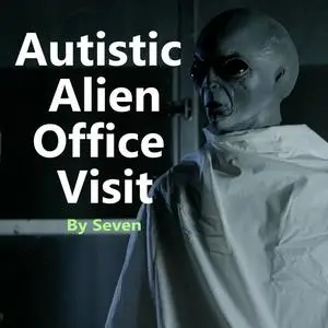 «Autistic Alien Office Visit» by Seven