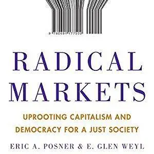 Radical Markets: Uprooting Capitalism and Democracy for a Just Society [Audiobook]