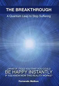 THE BREAKTHROUGH: A Quantum Leap to Stop Suffering