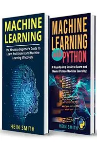 MACHINE LEARNING: 2 Manuscripts in 1 Book: Machine Learning For Beginners & Machine Learning With Python