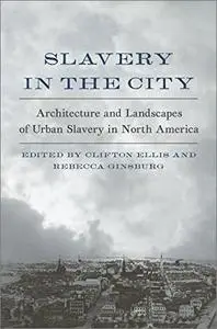 Slavery in the City: Architecture and Landscapes of Urban Slavery in North America