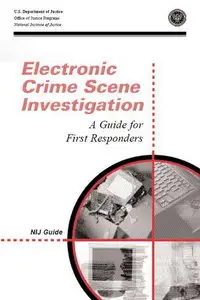 Electronic Crime Scene Investigation: A Guide for Law Enforcement, a Guide to First Responders  