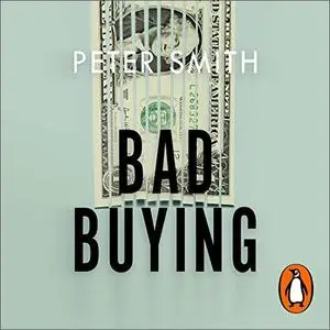 Bad Buying: How Organisations Waste Billions Through Failures, Frauds and F*ck-Ups [Audiobook]