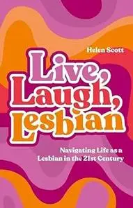 Live, Laugh, Lesbian: Navigating Life As a Lesbian in the 21st Century