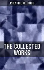 «The Collected Works of Prentice Mulford» by Prentice Mulford