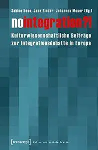 No integration?! Kulturwissenschaftliche Beiträge zur Integrationsdebatte in Europa