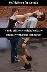 Self-defense for women: Hands off! How to fight back any offender with basic techniques