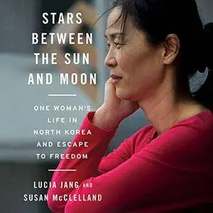Stars Between the Sun and Moon: One Woman's Life in North Korea and Escape to Freedom [Audiobook]