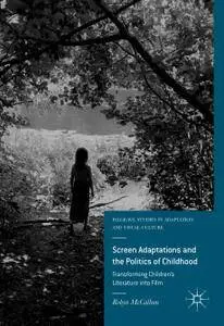 Screen Adaptations and the Politics of Childhood: Transforming Children's Literature into Film