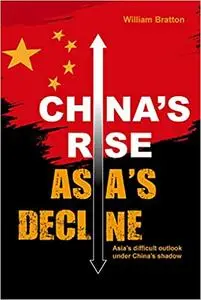 China’s Rise, Asia’s Decline: Asia’s difficult outlook under China’s shadow