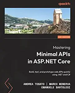 Mastering Minimal APIs in ASP.NET Core: Build, test, and prototype web APIs quickly using .NET and C# (repost)