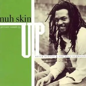 Keith Hudson & The Soul Syndicate - Nuh Skin Up (2007)