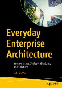 Everyday Enterprise Architecture: Sense-making, Strategy, Structures, and Solutions