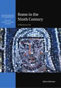 Rome in the Ninth Century: A History in Art (British School at Rome Studies)