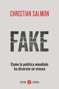 Christian Salmon - Fake. Come la politica mondiale ha divorato sé stessa