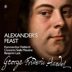 Benjamin Lack, Kammerchor Feldkirch, Concerto Stella Matutina - Handel: Alexander’s Feast (2016)