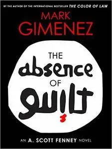 The Absence of Guilt (A. Scott Fenney Book 3) by Mark Gimenez