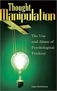 Thought Manipulation: The Use and Abuse of Psychological Trickery