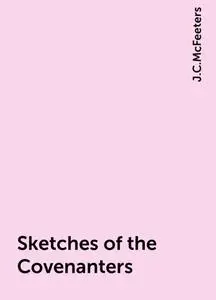 «Sketches of the Covenanters» by J.C.McFeeters