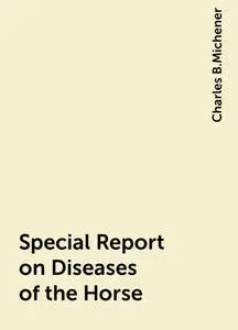 «Special Report on Diseases of the Horse» by Charles B.Michener